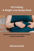 Fat Cutting: A Weight Loss Recipe Book