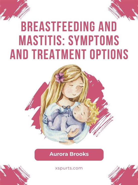Breastfeeding and mastitis Symptoms and treatment options (ebook
