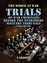 The World At War - Trials of War Criminals Before the Nuernberg Military Tribunals Volume III