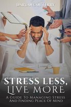 Stress Less, Live More: A Guide To Managing Stress And Finding Peace Of Mind