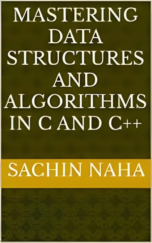 Mastering Data Structures and Algorithms in C and C++ (ebook), Sachin ...