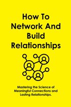 How To Network And Build Relationships