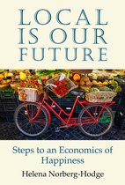 Local Is Our Future: Steps to an Economics of Happiness