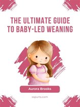 The Ultimate Guide to Baby-Led Weaning