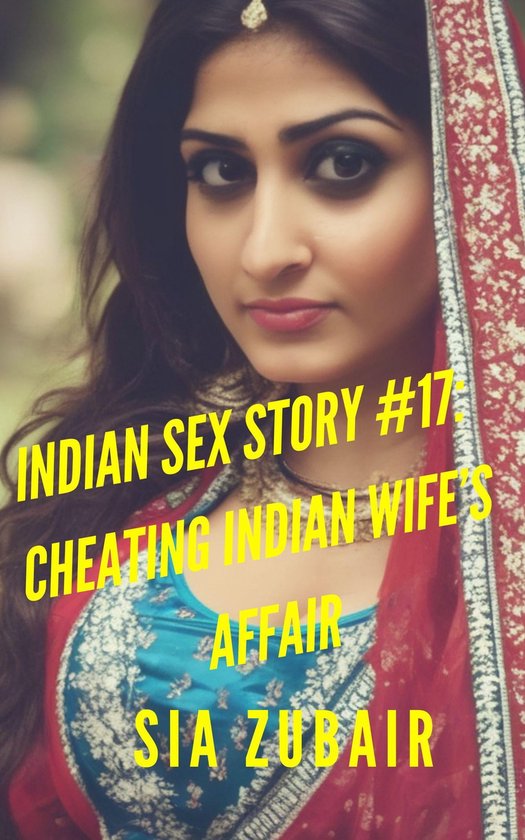 Indian Sex Stories 17 Indian Sex Story 17 Cheating Indian Wife S Affair Ebook