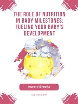 The Role of Nutrition in Baby Milestones- Fueling Your Baby's Development