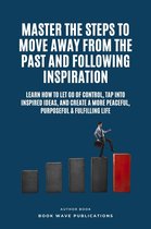 Master The Steps To Move Away From The Past And Following Inspiration