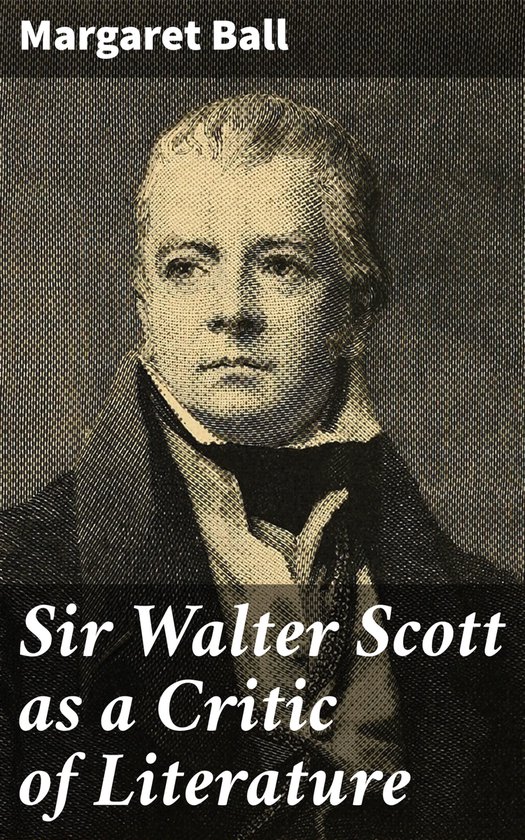 Sir Walter Scott as a Critic of Literature (ebook), Margaret Ball