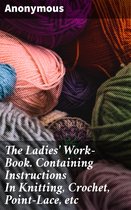 The Ladies' Work-Book. Containing Instructions In Knitting, Crochet, Point-Lace, etc