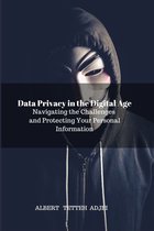 Data Privacy in the Digital Age: Navigating the Challenges and Protecting Your Personal Information