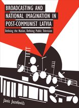 Broadcasting and National Imagination in Post-Communist Latvia - Defining the Nation, Defining Public Television
