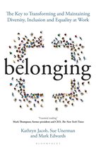 Belonging The Key to Transforming and Maintaining Diversity, Inclusion and Equality at Work