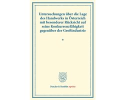 Duncker & Humblot reprints- Untersuchungen über die Lage des Handwerks in Österreich mit besonderer Rücksicht auf seine Konkurrenzfähigkeit gegenüber der Großindustrie.