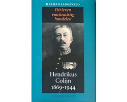 Omslag van Dit leven van krachtig handelen. Hendrikus Colijn 1869-1944 [deel 1]: 1869-1933