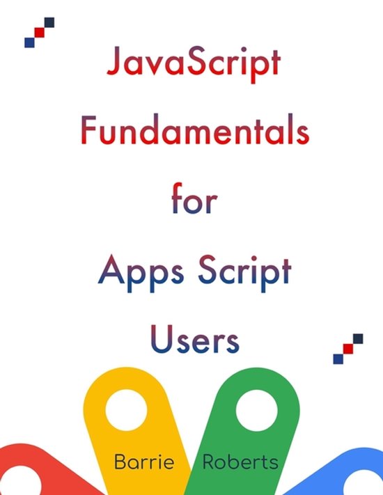 JavaScript Fundamentals for Apps Script Users | 9798849476384 | Barrie ...
