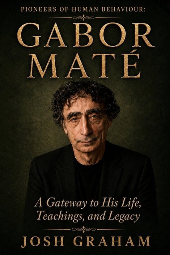 Boekomslag met Gabor Maté, 'Pioneers of Human Behaviour: Gabor Maté. A Gateway to His Life, Teachings, and Legacy' door Josh Graham.