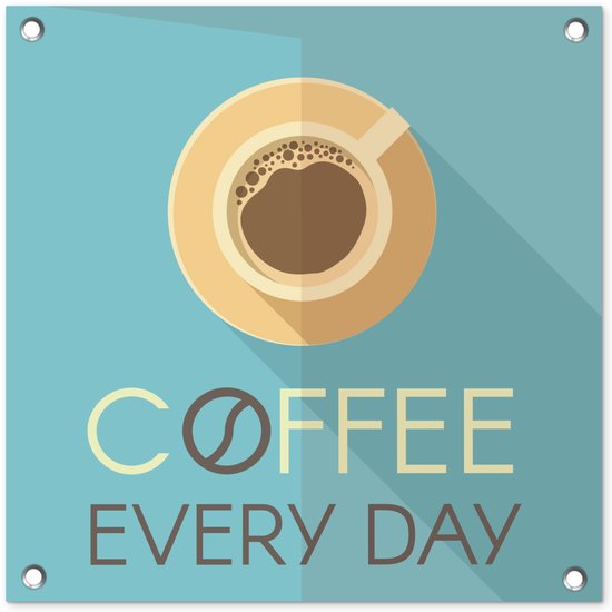 Tuinposter 50x50 cm - Tuindecoratie Coffee Every day - Quotes - Spreuken - Koffie - Poster voor in de tuin - Buiten decoratie - Schutting tuinschilderij - Tuindoek muurdecoratie - Wanddecoratie balkondoek