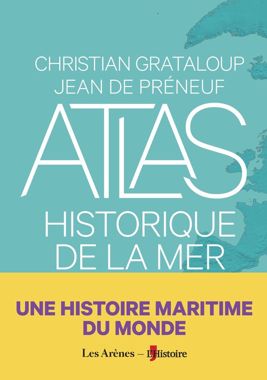 Atlas historique de la mer - Une histoire maritime du monde