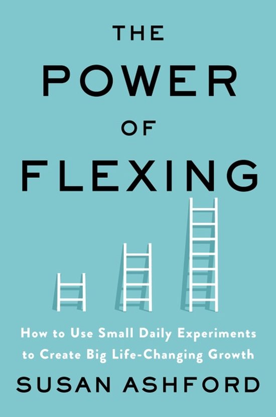 De omslag van het boek 'The Power of Flexing' toont de titel in grote zwarte letters op een turquoise achtergrond, met drie witte ladders van verschillende hoogtes die een groeiende grafiek suggereren.