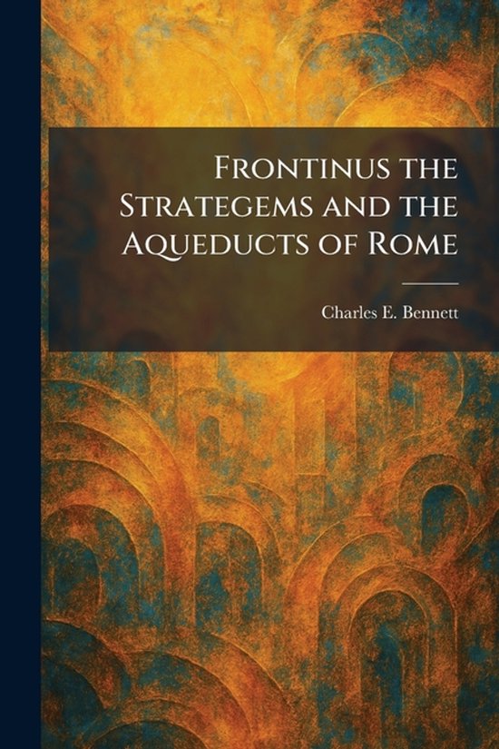 Frontinus the Strategems and the Aqueducts of Rome | 9781025503301 ...