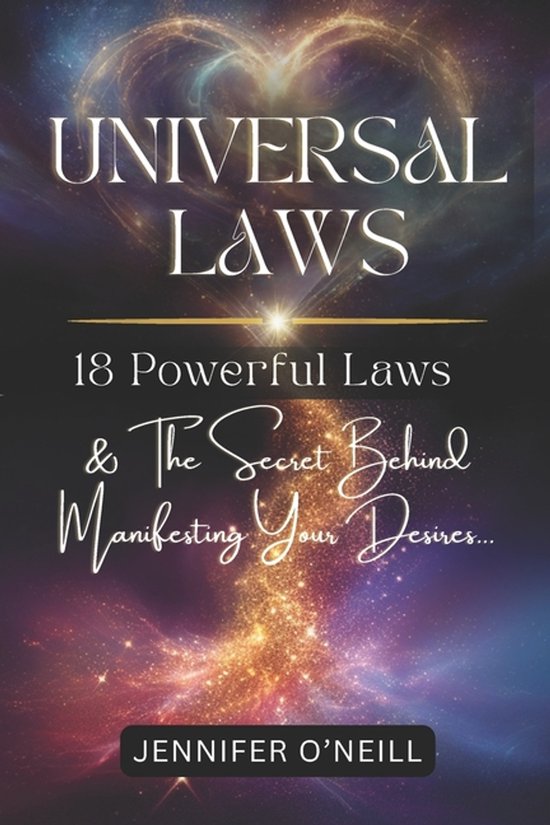 Couverture de livre avec le titre "UNIVERSAL LAWS 18 Powerful Laws & The Secret Behind Manifesting Your Desires..." par Jennifer O'Neill. Fond avec une lueur en forme de cœur et de poussière d'étoiles cosmiques.