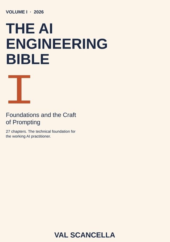 The AI Engineering Bible, Volume I: Foundations and the Craft of Prompting
