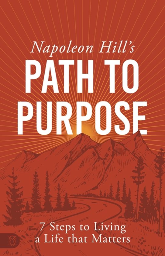 Official Publication of the Napoleon Hill Foundation- Napoleon Hill's Path to Purpose