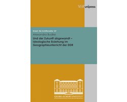 Und der Zukunft abgewandt - Ideologische Erziehung im Geographieunterricht der DDR
