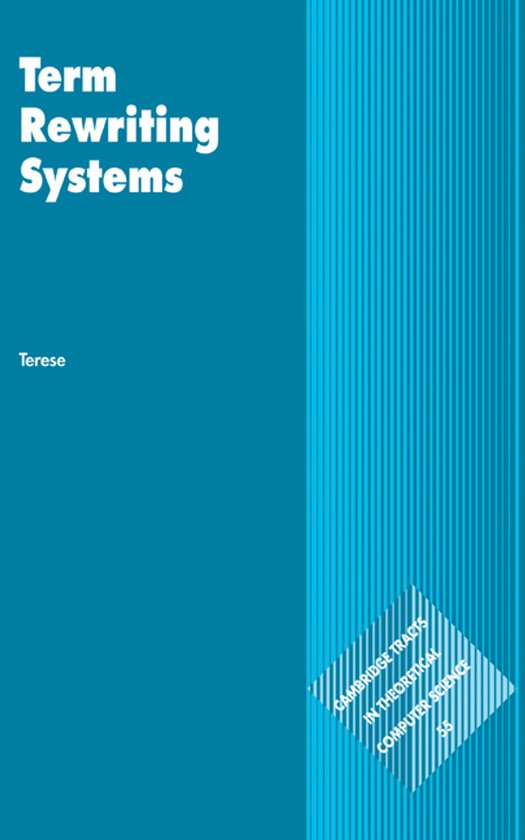 Cambridge Tracts in Theoretical Computer ScienceSeries Number 55- Term Rewriting Systems