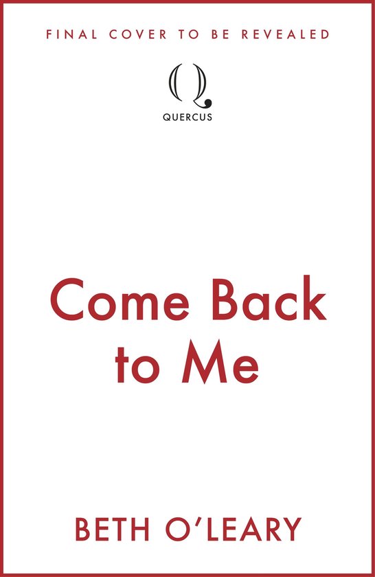 Boekomslag voor 'Come Back to Me' van Beth O'Leary. Tekst: 'FINAL COVER TO BE REVEALED', Quercus logo en titel.