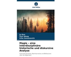 Magie - eine interdisziplinäre historische und diskursive Analyse