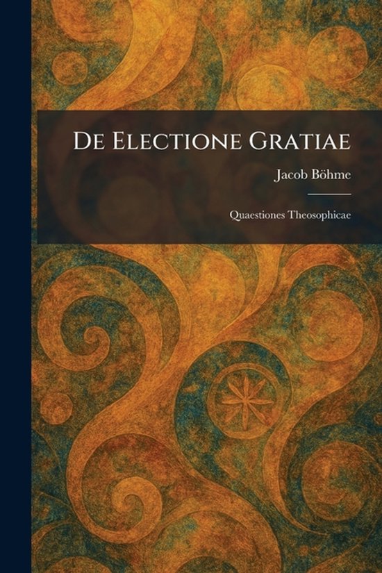Boekcover met de titel 'De Electione Gratiae' van Jacob Böhme, op een warme, draaikolkachtige achtergrond in oranje, goud en donkerblauw.