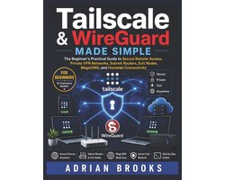 Tailscale & WireGuard Made Simple: The Beginner's Practical Guide to Secure Remote Access, Private VPN Networks, Subnet Routers, Exit Nodes, MagicDNS,