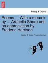 Poems ... with a Memoir by ... Arabella Shore and an Appreciation by Frederic Harrison.