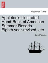 Appleton's Illustrated Hand-Book of American Summer-Resorts ... Eighth Year-Revised, Etc.