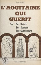 L'Aquitaine qui guérit : par ses saints, ses sources, ses guérisseurs