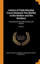 Letters of Field-Marshal Count Helmuth Von Moltke to His Mother and His Brothers