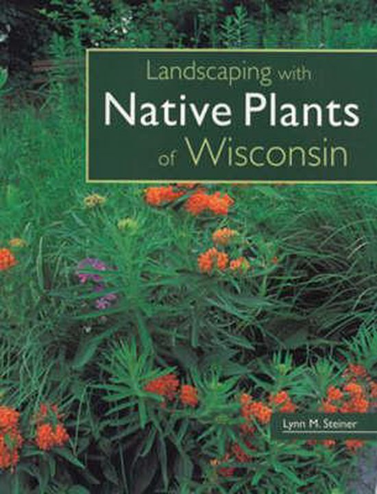 Landscaping with Native Plants of Wisconsin, Lynn M. Steiner