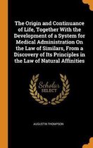 The Origin and Continuance of Life, Together with the Development of a System for Medical Administration on the Law of Similars, from a Discovery of Its Principles in the Law of Natural Affin