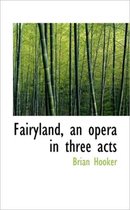 Fairyland, an Opera in Three Acts