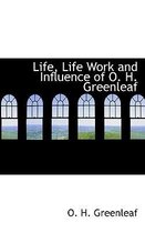 Life, Life Work and Influence of O. H. Greenleaf