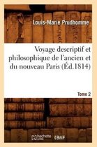 Histoire- Voyage Descriptif Et Philosophique de l'Ancien Et Du Nouveau Paris. Tome 2 (�d.1814)