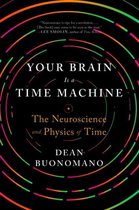Your Brain Is a Time Machine – The Neuroscience and Physics of Time