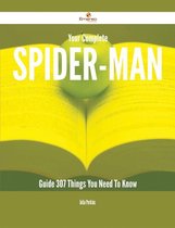Your Complete Spider-Man Guide - 307 Things You Need To Know