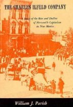 The Charles Ilfeld Company - A Study of the Rise & Decline of Mercantile Capitalism