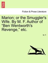 Marion; Or the Smuggler's Wife. by M. F. Author of Ben Wentworth's Revenge, Etc.