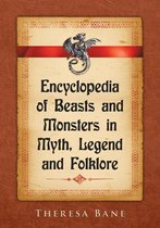 McFarland Myth and Legend Encyclopedias - Encyclopedia of Beasts and Monsters in Myth, Legend and Folklore