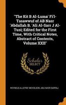 The Kit B Al-Luma' Fi'l-Tasawwuf of AB Nasr 'abdallah B. 'ali Al-Sarr J Al-Tusi; Edited for the First Time, with Critical Notes, Abstract of Contents, Volume XXII