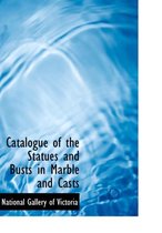 Catalogue of the Statues and Busts in Marble and Casts
