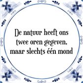 Tegeltje met Spreuk (Tegeltjeswijsheid): De natuur heeft ons twee oren gegeven, maar slechts ��n mond + Kado verpakking & Plakhanger